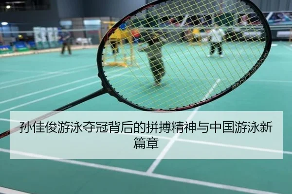 孙佳俊游泳夺冠背后的拼搏精神与中国游泳新篇章