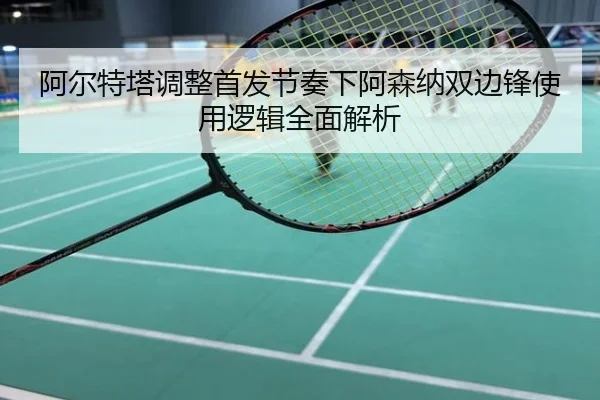 阿尔特塔调整首发节奏下阿森纳双边锋使用逻辑全面解析